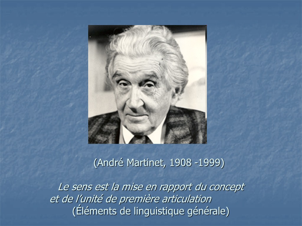 (André Martinet, 1908 -1999) Le sens est la mise en rapport du concept et